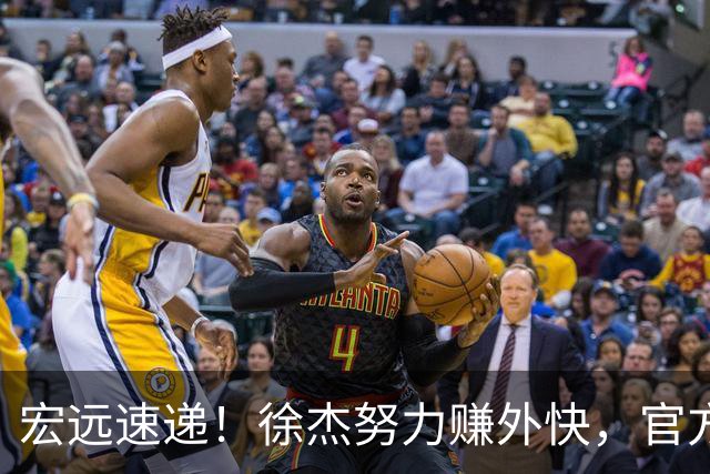 宏远速递！徐杰努力赚外快，官方透露重要信息，新主教练最新消息