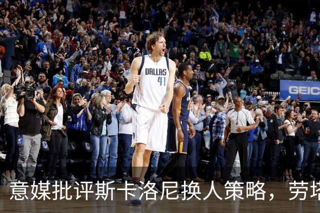 意媒批评斯卡洛尼换人策略，劳塔罗社媒点赞