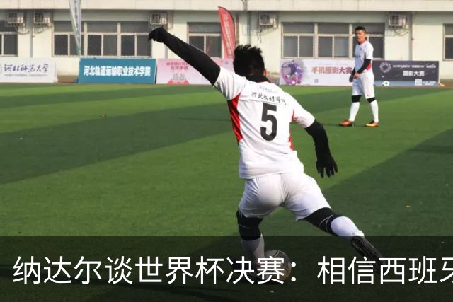 纳达尔谈世界杯决赛：相信西班牙夺冠，若输给阿根廷也能接受